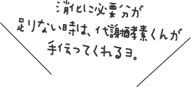 消化に必要分が足りない時は、代謝酵素くんが手伝ってくれるヨ。